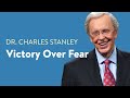 Victory Over Fear Dr Charles Stanley