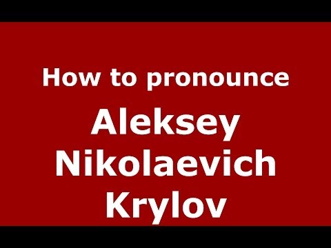 How to pronounce Aleksey Nikolaevich Krylov (Russian/Russia) - PronounceNames.com