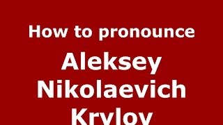 How to pronounce Aleksey Nikolaevich Krylov