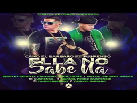 Cano El Barbaro Ft. Suspenso – Ella No Sabe Na (Prod. Segui, J Newtronz & Walde)