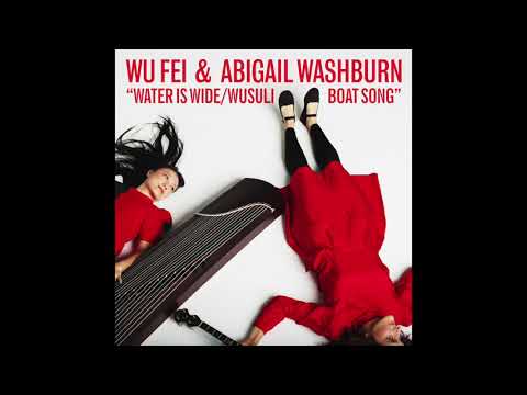 Wu Fei & Abigail Washburn  - "Water Is Wide/Wusuli Boat Song" [Official Audio]