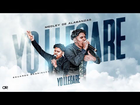 YO LLEGARE | MEDLEY DE ALABANZAS | EDUARDO RODRIGUEZ