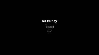Pailhead "No Bunny"