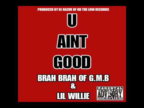 U AINT GOOD-BRAH BRAH Of GMB FT.LIL WILLIE (Produced By DjRazor)