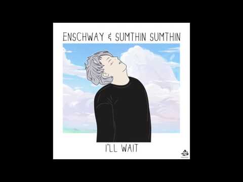 Enschway & sumthin sumthin - I'll Wait