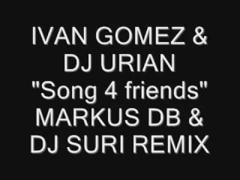 Ivan Gomez & Dj Urian - song 4 Friends (Dj Suri & Markus Db Paparazzi Remix)