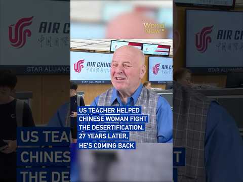 US teacher helped Chinese woman fight desertification. 27 years later, he's back#worldnow