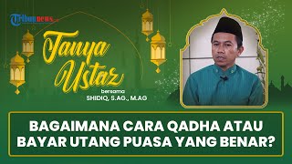 TANYA USTAZ: Bagaimana Cara Qadha atau Bayar Utang Puasa yang Benar?