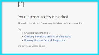Google Chrome - Your Internet Access Is Blocked - Firewall or Antivirus Software May Be Blocked