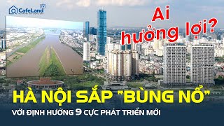 Hà Nội sắp “BÙNG NỔ” với định hướng 9 cực phát triển mới, khu vực nào HƯỞNG LỢI LỚN?| CafeLand