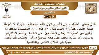 [48 /1350] قال خطيب في قوله تعالى ﴿ربنا لا تجعلنا فتنة ..﴾ قال إن المقصود ما يكون من تصرفات بعض .. image