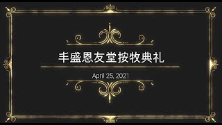 丰盛恩友堂按牧典礼 (Apr 25, 2021)