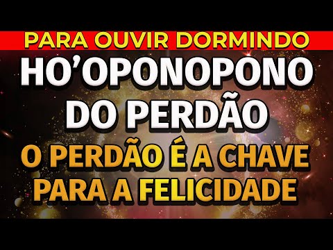 PERDOE A SI MESMO E A TODAS AS PESSOAS QUE TE FIZERAM MAL | HO'OPONOPONO PARA DORMIR