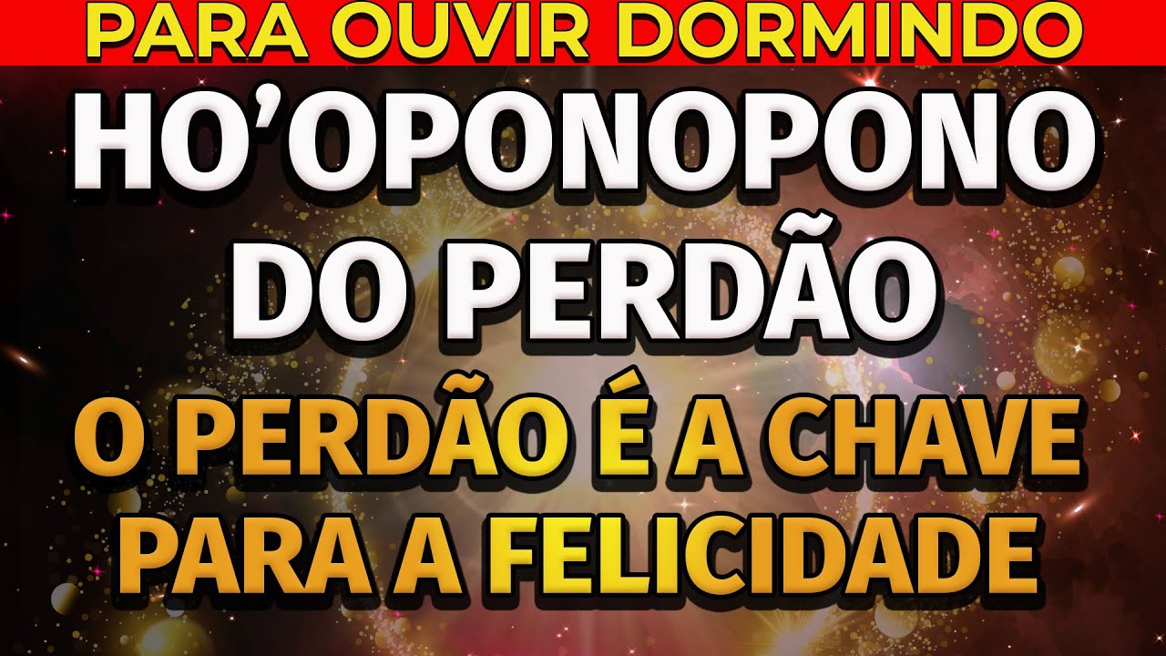 PERDOE A SI MESMO E A TODAS AS PESSOAS QUE TE FIZERAM MAL | HO'OPONOPONO PARA DORMIR