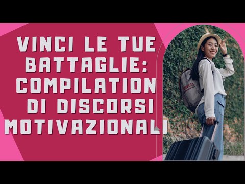 Vinci le Tue Battaglie Compilation di Discorsi Motivazionali