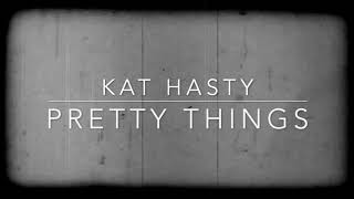 Kat Hasty - Pretty Things (Lyrics)