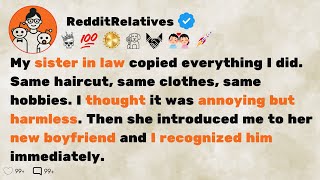 [FULL STORY] My sister in law copied everything I did. Then she introduced me to her new boyfriend.