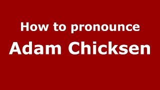 How to pronounce Adam Chicksen