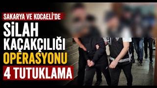 Sakarya ve Kocaeli’de Silah Kaçakçılığı Operasyonu 4 Tutuklama