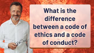 What is the difference between a code of ethics and a code of conduct?