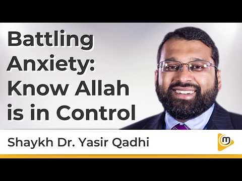 Battling Anxiety  Know Allah is in control - Yasir Qadhi