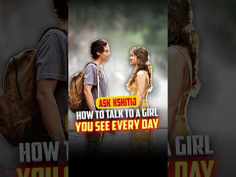 How To Talk To A Girl You See Every Day? :Ask Kshitij #shorts