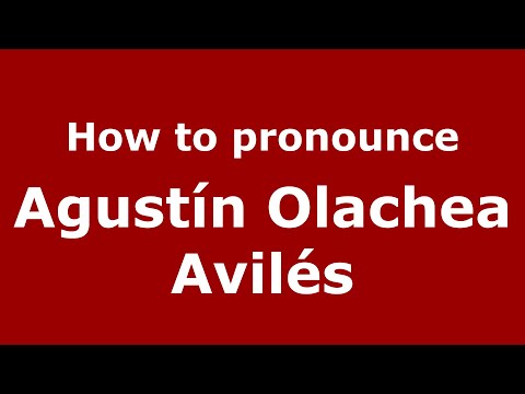 How to pronounce Agustín Olachea Avilés (Mexico/Mexican Spanish) - PronounceNames.com
