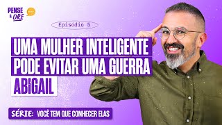 UMA MULHER INTELIGENTE PODE EVITAR UMA GUERRA! ABIGAIL | SÉRIE: O QUE VOCÊ AMA DE VERDADE | P&O