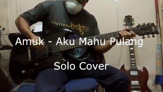 Amuk - Aku mahu pulang (Solo)