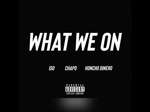 CHAPO - What we on ft. Honcho Dinero & ISO