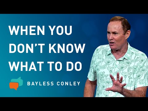 Trials: When You Don’t Know What to Do | Bayless Conley