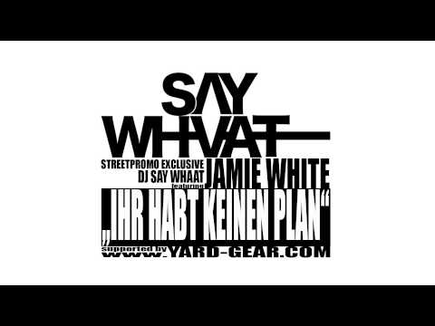 DJ Say Whaat feat. Jamie White - Ihr habt keinen Plan (Streetpromo Exclusive)