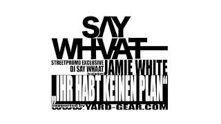 DJ Say Whaat feat. Jamie White - Ihr habt keinen Plan (Streetpromo Exclusive)