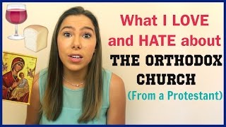 What I LOVE and HATE about the Orthodox Church! (From a Protestant)