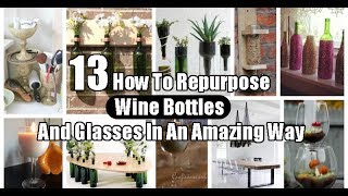 13 How To Repurpose Wine Bottles And Glasses In An Amazing Way