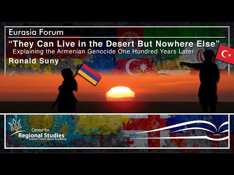 Dr. Ron Suny,  "They Can Live in the Desert But Nowhere Else."