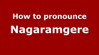 How to pronounce Nagaramgere