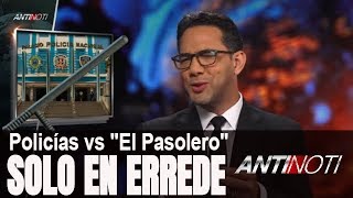 Policías Vs. “El Pasolero” – #Antinoti Julio 04 2018