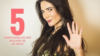 05 VANTAGENS DE SER MULHER DE 40 ANOS