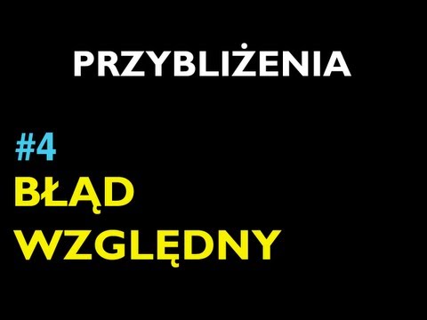 BŁĄD WZGLĘDNY #4 - Dział Przybliżenia - Matematyka