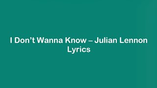 I Don’t Wanna Know by Julian Lennon Lyrics