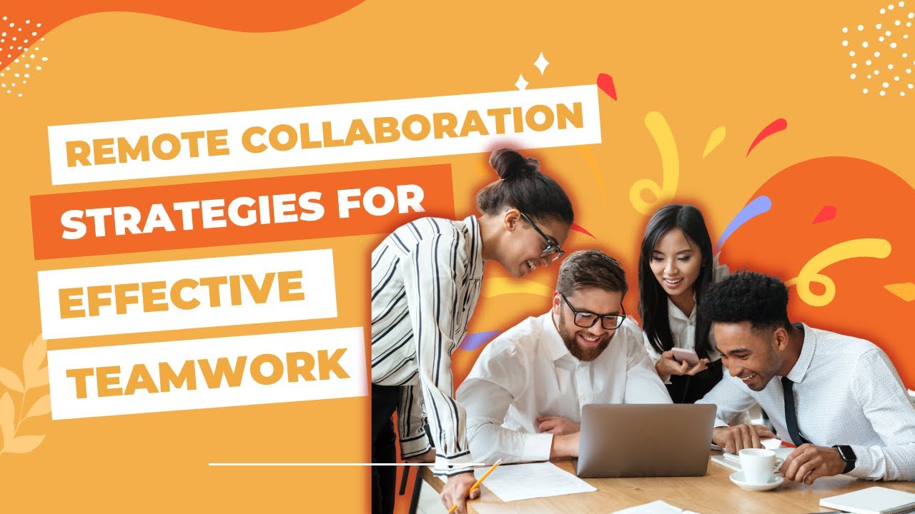 Remote Collaboration: Strategies for Effective Teamwork