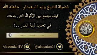 صورة كيف نجمع بين الأقوال التي جاءت في تحديد ليلة القدر ..؟ ../ الشيخ وليد السعيدان حفظه الله