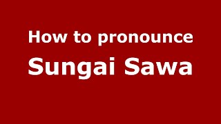 How to pronounce Sungai Sawa