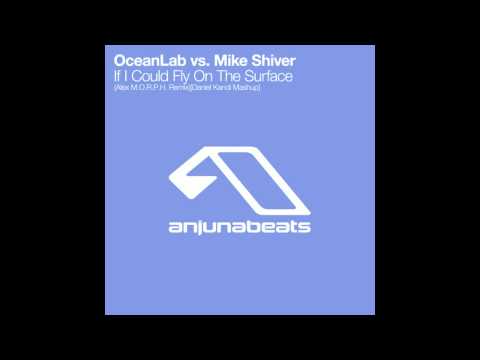 OceanLab / Mike Shiver - If I Could Fly On The Surface (Alex M.O.R.P.H. - Daniel Kandi Mashup)