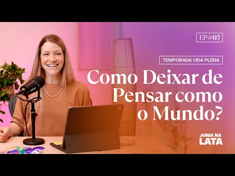 VIDA PLENA #7: Como deixar de pensar como o mundo?