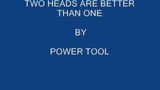 TWO HEADS ARE BETTER THAN ONE BY POWER TOOL