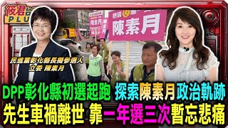 民進黨彰化縣初選起跑 探索陳素月政治軌跡/先生車禍離世靠一年選三次暫忘悲痛/藍營深藍票倉奇蹟逆轉 擊敗卓伯源一戰成名/陳素月坦言 一般民眾對國家安全意識較薄弱｜20251205｜