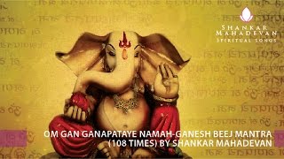 Om Gan Ganapataye Namah-Ganesh Beej Mantra(108 times) by Shankar Mahadevan