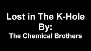 Lost In The K-Hole BY: The Chemical Brothers